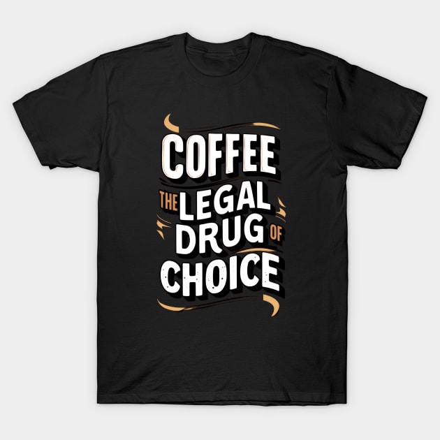 COFFEE THE LEGAL DRUG OF CHOICE T-Shirt by TooplesArt